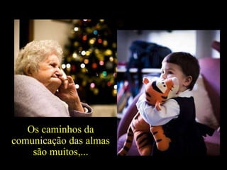 Os caminhos da comunicação das almas são muitos,... 