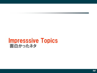 Impresssive Topics
面白かったネタ




                     14
 