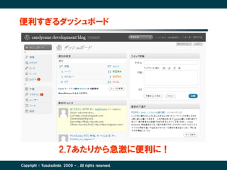 便利すぎるダッシュボード




                      2.7あたりから急激に便利に！
Copyright © YusukeAndo. 2009 - . All rights reserved.
 