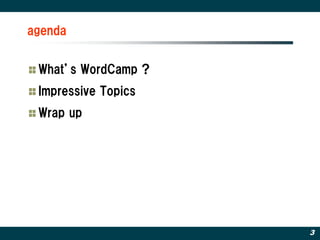 agenda


 What’s WordCamp ?
 Impressive Topics
 Wrap up




                     3
 