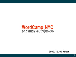WordCamp NYC
phpstudy 48th@tokyo




                2009/12/09 yandod
                                    1
 