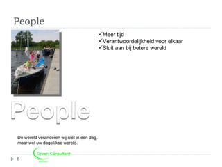 People Meer tijd Verantwoordelijkheid voor elkaar Sluit aan bij betere wereld De wereld veranderen wij niet in een dag, maar wel uw dagelijkse wereld. 