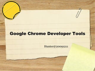 Google Chrome Developer Tools
Hunter@20091211
 