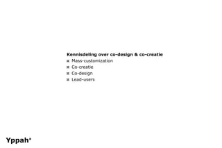 Kennisdeling over co-design & co-creatie
¤ Mass-customization
¤ Co-creatie
¤ Co-design
¤ Lead-users
 