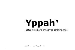 Products, services & marketingjongerenmarkten
Natuurlijke partner voor voor for
 Natuurlijke partner jongerenmarkten
sustainable [youth]markets




sander.mulder@yppah.com
 