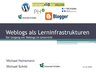 Weblogs als LerninfrastrukturenDer Umgang mit Weblogs im Unterricht Michael Heinemann Michael Schöb						12.12.2009 