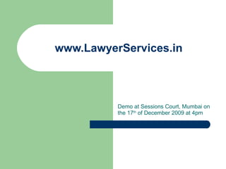 www.LawyerServices.in Demo at Sessions Court, Mumbai on the 17 th  of December 2009 at 4pm 