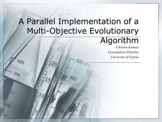 A Parallel Implementation of a
  Multi-Objective Evolutionary
                    Algorithm
                           Christos Kannas
                      Constantinos Pattichis
                       University of Cyprus
 