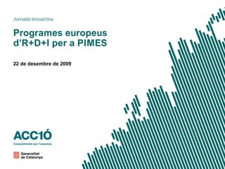 Jornada Innoactiva


Programes europeus
d’R+D+I per a PIMES

22 de desembre de 2009
 
