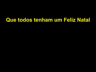 Que todos tenham um Feliz Natal 