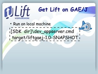 Get Lift on GAE/J

●
    Run on local machine
[SDK dir]dev_appserver.cmd
 target/liftgaej-1.0-SNAPSHOT
 