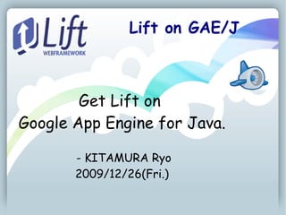 Lift on GAE/J



        Get Lift on
Google App Engine for Java.

       - KITAMURA Ryo
       2009/12/26(Fri.)
 