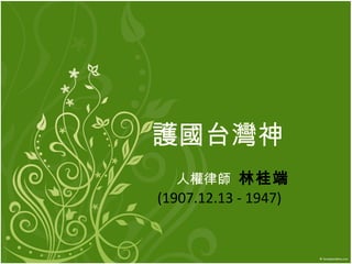 護國台灣神 人權律師  林桂端   (1907.12.13 - 1947)   