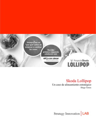 Skoda Lollipop
Un caso de alineamiento estratégico
Diego Torres
Strategy Innovation|LAB
 