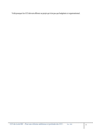 Voilà pourquoi les CCI doivent affirmer un projet qui n'est pas que budgétaire et organisationnel.
CCI du LoiretBJ - Pour une réforme ambitieuse et profonde des CCI - Déc. 2009
5
 
