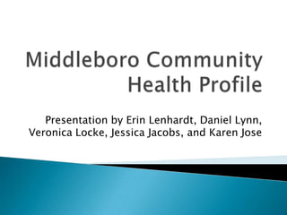 Presentation by Erin Lenhardt, Daniel Lynn,
Veronica Locke, Jessica Jacobs, and Karen Jose
 