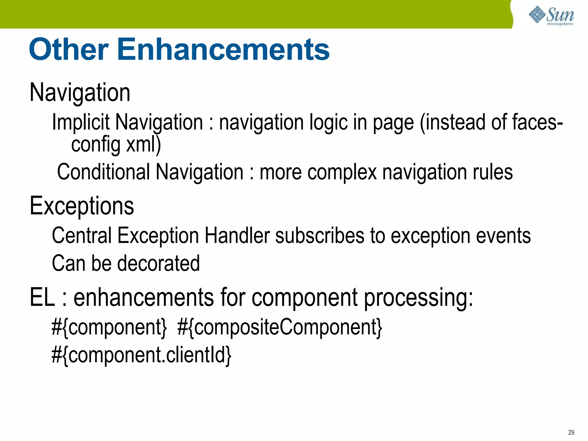 JSF 2.0 Component Model Why Do We Need It? With the 1.x component model – too many artifacts, hooks: Component class 