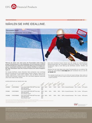 RENDITEOPTIMIERUNG

ZEICHNUNGSSCHLUSS 16.12.2009

WÄHLEN SIE IHRE IDEALLINIE.
Dezember Serie
Zeichnungsschluss: 16.12.2009

CO

SI

Während der letzten zwei Jahre waren die Finanzmärkte volatil. Aufgrund
grosser Preisﬂuktuationen in allen Assetklassen ist eine Erwartung hinsichtlich
der Preisentwicklung im Zeitverlauf notwendig. Bisher war es für Anleger kompliziert, verschiedene Ansichten in einem einzelnen Zertiﬁkat zu kombinieren.
Mit dieser Monatsserie setzt EFG Financial Products eine solche Anlagestrategie um.

Dank einer innovativen Coupon Struktur kann der Anleger von unterschiedlichen
Markteinschätzungen über verschiedene Zeithorizonte proﬁtieren. Die maximalen
Auszahlungen liegen je nach Währung des Zertiﬁkates zwischen 149.00% und
152.50%*.
Möchten Sie mehr über dieses oder andere Finanzprodukte von uns erfahren? Besuchen Sie unsere Website www.efgfp.com oder kontaktieren Sie uns unter Tel.
+41 58 800 1111.

Die Express Zertiﬁkate unserer Dezember Serie kombinieren eine kurzfristige
bearishe Einschätzung mit einer längerfristigen bullishen Prognose. Diese sind auf
Anleger zugeschnitten, welche davon ausgehen, dass die Märkte während den
nächsten sechs Monaten moderat sinken, sich in den darauf folgenden zweieinhalb
Jahren aber wieder erholen werden.

* Die maximalen Auszahlungen sind von der Höhe der Coupons abhängig. Diese werden am
16.12.2009 festgelegt und können aufgrund aktueller Marktentwicklungen während der Zeichnungsfrist abweichen.

EXPRESS ZERTIFIKATE AUF INDIZES (SVSP 1260)
SW

2

G

R
BE

TE
ER

M
OO RS
BL KE
C
TI

S
NG

L

E
EV

L

ON LE
UP ER
CO IGG
TR

1

U
CO

L
VE

PO

N

3

L
LL VE
LL
IG
CA LE
CA 2
AL TER
TO ER
TO ON
NM G
AU IGG
AU UP
EI DIN
TR
CO
BE

E
RI

R

LE

VE

4

L

ZE

IT

RU

NG

R
LO
VA

IS

10702962

CH0107029628

Dow Jones EURO STOXX 50® Price Index
SP 500 INDEX®
Swiss Market Index®

SX5E 100%
SPX
SMI

100%

7
.25%

100%

7
.25% x Autocall Semester

70% 3 Jahre

CHF quanto

10702961

CH0107029610

Dow Jones EURO STOXX 50® Price Index
SP 500 INDEX®
Swiss Market Index®

SX5E 100%
SPX
SMI

100%

7
.50%

100%

7
.50% x Autocall Semester

70% 3 Jahre

EUR quanto

10702963

CH0107029636

Dow Jones EURO STOXX 50® Price Index
SP 500 INDEX®
Swiss Market Index®

SX5E 100%
SPX
SMI

100%

7
.00%

100%

7
.00% x Autocall Semester 70% 3 Jahre

USD quanto

IN

SI
BA

1 Nur für die ersten 6 Monate gültig. Alle Basiswerte müssen unter diesem Level schliessen.
2 Die Coupons werden am 16.12.2009 festgelegt und können aufgrund der Marktentwicklung
3 Vorzeitige Rückzahlung gemäss halbjährlicher Beobachtung (erstmals am 15.12.2010).
4 Kontinuierliche Beobachtung, beginnend nach 1 Jahr.

AN

FA

BA

R

UF
LA

ÄH
W

während der Zeichnungsfrist abweichen.
Mitglied bei

Ihre Hausbank nimmt gerne Ihre Zeichnung entgegen.
EFG International AG tritt als Garantin für die Verpﬂichtungen der Emittentin gemäss den allgemeinen Produktebedingungen auf.
EFG Financial Products AG, Financial Engineering  Distribution, Brandschenkestrasse 90, Postfach 1686. 8027 Zürich, Tel. +41 58 800 1111, www.efgfp.com
Standard  Poor’s®, SP®, SP500® sind Warenzeichen von The McGraw-Hill Companies, Inc. und wurden an die Emittentin zum Gebrauch lizenziert. Das Produkt wird nicht von Standard  Poor‘s gesponsert, empfohlen oder unterstützt und Standard  Poor‘s
macht keinerlei Darstellungen im Hinblick auf die Ratsamkeit der Anlage in das Produkt. Die in diesem Inserat dargestellten Effekten werden von der SIX Swiss Exchange weder unterstützt, abgetreten, verkauft noch beworben. Jegliche Haftung ist ausgeschlossen.
Der SMI® ist eine eingetragene Marke der SIX Swiss Exchange. Dessen Verwendung ist lizenzpﬂichtig. Der Dow Jones EURO STOXX 50® und seine Marken sind geistiges Eigentum der Stoxx Limited, Zürich, Schweiz und/oder Dow Jones  Company, Inc., eine
Gesellschaft unter dem Recht von Delaware, in New York, USA (die „Lizenzgeber“), welches unter Lizenz gebraucht wird. Die auf dem Index basierenden Wertpapiere sind in keiner Weise von den Lizenzgebern gefördert, herausgegeben, verkauft oder beworben und
keiner der Lizenzgeber trägt diesbezüglich irgendwelche Haftung. Dieses Inserat dient nur zu Informationszwecken und stellt weder eine Empfehlung zum Erwerb von Finanzprodukten noch eine Offerte oder Einladung zur Offertstellung dar. Alle Angaben sind ohne
Gewähr. Die in diesem Dokument erwähnten Finanzprodukte sind derivative Finanzinstrumente. Sie qualiﬁzieren nicht als Anteile einer kollektiven Kapitalanlage im Sinne von Art. 7ff. des schweizerischen Bundesgesetzes über die kollektiven Kapitalanlagen (KAG) und
sind daher weder registriert noch überwacht von der Eidgenössischen Finanzmarktaufsicht (FINMA). Dieses Inserat stellt keinen vereinfachten Prospekt im Sinne von Art. 5 KAG sowie kein Kotierungsinserat im Sinne des Kotierungsreglementes dar. Die massgebende
Produktdokumentation kann direkt bei EFG Financial Products AG unter Tel. +41 (0)58 800 1111, Fax +41 (0)58 800 1010 oder über E-Mail: termsheet@efgfp.com bezogen werden. Verkaufsbeschränkungen für Europa, Hong Kong, Singapur, die USA, US-Personen und
Vereinigtes Königreich (die Emission unterliegt schweizerischem Recht).
© EFG Financial Products AG. Alle Rechte vorbehalten.

 