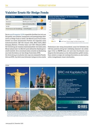 34

PRODUCT REVIEW

Valabler Ersatz für Hedge Fonds
Symbol: FACTR	

Tracker-Zertifikat	

ISIN	

XS0284391306

Basiswert	

Merrill Lynch Factor Index

Emittent	

Bank of America (ML)	

Verfall	

Fazit

open-end

Tracker-Zertifikat FACTR vs. CS Tremont Hedge
Fund Multi Strategy Index
%
120

Ausblick

Performance seit Vorstellung	 + 8.92 Prozent

116
112
108
104

Das im payoff magazine 12/08 vorgestellte Zertifikat hat sich zum
Ziel gesetzt, eine einfache, transparente und kostengünstige Alternative zu Hedge Fonds zu bieten. Der Merrill Lynch Factor Index
besteht aus einem dynamischen Portfolio der folgenden sechs
Indexbestandteile: SP 500, Russell 2000, MSCI EAFE, MSCI
Emerging Markets, US-Dollar Index und USD-1-Monats-LIBOR.
Die Gewichtung der einzelnen Indexbestandteile wird dabei jeden
Monat anhand einer von Merrill Lynch definierten Handlungsvorschrift ermittelt. Der so errechnete Index erreichte im Backtesting
eine hohe Korrelation mit dem Hedge Fonds Index HFRI.
Die Entwicklung im laufenden Jahr zeigt eine akzeptable Parallelität zum HFRI. Aus Sicht eines Schweizer Anlegers ist die erzielte

100
96
12.08
FACTR

03.09

06.09

09.09

Credit Suisse Tremont Hedge Fund Multi Strategy Index
Quelle: Bloomberg (indexiert ab 09.12.08 in USD)

Performance aber wenig berauschend, zumal die Schwäche des
USD den positiven Ertrag fast vollständig eliminiert. Ein schlüssiges Urteil zu FACTR kann erst nach dem Durchlaufen einer
längeren Korrekturphase an den Aktienmärkten gefällt werden.
Dann müsste es wegen der niedrigen Korrelation zu den traditionellen Anlageklassen besser abschneiden.

Anzeige

BRIC mit Kapitalschutz
100% Kapitalschutz und 100% Partizipation per Verfall

• Investition in die Währungen Brasiliens,
Russlands, Indiens und Chinas
• 3 Jahre Laufzeit
• 100% Kapitalschutz per Verfall
• 100% Partizipation* an der Entwicklung des
BRIC-Währungskorbes gegenüber dem US-Dollar
• Investition in Euro Quanto
(Währungsschutz gegenüber dem US-Dollar)
• In Zeichnung bis zum 3. Dezember 2009
• Kotierung an der SIX Swiss Exchange wird für
den 10. Dezember 2009 beantragt
• Valor: 10‘125‘868
• Symbol: BRICS
* indikativ, wird am Preisfeststellungstag (3. Dezember 2009) festgelegt

Jetzt zeichnen bis zum 3. Dezember 2009!
markets.ch@rbs.com · Tel. 044 285 58 58

Wir machen Sie darauf aufmerksam, dass die Gespräche auf der angegebenen Linie aufgezeichnet werden. Bei Ihrem Anruf gehen wir davon aus, dass Sie mit dieser Geschäftspraxis einverstanden sind. Risikohinweis: Dieses
Werbeinserat stellt keinen vereinfachten Prospekt im Sinne von Art. 5 des Bundesgesetzes über die kollektiven Kapitalanlagen (KAG) oder Emissionsprospekt im Sinne der Artikel 652a und 1156 des Schweizerischen Obligationenrechts (OR)
dar. Die in dieser Anzeige beschriebenen Wertpapiere werden von der ABN AMRO Bank N.V. mit Hauptsitz in Amsterdam emittiert und von der The Royal Bank of Scotland Bank plc vermarktet und angeboten. Der alleinverbindliche Prospekt
in englischer Sprache kann direkt bei ABN AMRO Bank N.V., Zweigniederlassung Zürich, unter der Tel. 044/2855858 bezogen werden. Die Produkte qualifizieren nicht als Anteile einer kollektiven Kapitalanlage im Sinne des Bundesgesetzes
über die kollektiven Kapitalanlagen (KAG) und sind daher auch nicht der Aufsicht der Eidgenössischen Finanzmarktaufsicht (FINMA) unterstellt. Die Anleger sind dem Konkursrisiko der Emittentin ausgesetzt. Die Produkte sind weder für den
Vertrieb in den Vereinigten Staaten, Grossbritannien oder den Niederlanden, noch an US-Personen bestimmt. © The Royal Bank of Scotland plc. Alle Rechte vorbehalten.

www.payoff.ch | Dezember 2009

 