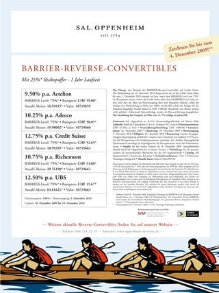 38

is zum
en Sie b
**
Zeichn
r 2009!
ezembe
4. D

BARRIER-REVERSE-CONVERTIBLES
Mit 25%* Risikopuffer - 1 Jahr Laufzeit

9.50% p.a. Actelion
BARRIER-Level: 75%* • Basispreis: CHF 59.00*
Anzahl Aktien: 16.94915* • Valor: 10719659

10.25% p.a. Adecco
BARRIER-Level: 75%* • Basispreis: CHF 50.05*
Anzahl Aktien: 19.98002* • Valor: 10719660

12.75% p.a. Credit Suisse
BARRIER-Level: 75%* • Basispreis: CHF 52.65*
Anzahl Aktien: 18.99335* • Valor: 10719662

10.75% p.a. Richemont
BARRIER-Level: 75%* • Basispreis: CHF 33.60*
Anzahl Aktien: 29.76190* • Valor: 10719661

12.50% p.a. UBS
BARRIER-Level: 75%* • Basispreis: CHF 15.67*
Anzahl Aktien: 63.81621* • Valor: 10719663

Das Prinzip: Am Beispiel des BARRIER-Reverse-Convertible auf Credit Suisse.
Die Rückzahlung am 10. Dezember 2010 hängt davon ab, ob die Credit Suisse-Aktie
bis zum 3. Dezember 2010 niemals auf bzw. unter dem BARRIER-Level von 75%*
des Basispreises notiert. Sofern die Credit Suisse-Aktie ihren BARRIER-Level nicht verletzt oder aber die Aktie am Bewertungstag über dem Basispreis schliesst, erhält der
Anleger eine Rückzahlung in Höhe von 100%. Andernfalls erhält der Anleger die bei
Emission festgelegte Anzahl Aktien je CHF 1’000.00. Bruchteile von Aktien werden
nicht geliefert. Auftretende Spitzenbeträge werden als Barausschüttung ausgeglichen.
Die Auszahlung des Coupons in Höhe von 12.75% erfolgt in jedem Fall.
Emittentin: Sal. Oppenheim jr.  Cie. Kommanditgesellschaft auf Aktien, Köln
Zahlstelle: Bank Sal. Oppenheim jr.  Cie. (Schweiz) AG, Zürich • Emissionsvolumen:
CHF 10 Mio. je Serie • Nominalbetrag/Stückelung: CHF 1’000.00 • Emissionsdatum: 26. November 2009 • Liberierung: 10. Dezember 2009 • Bewertungstag:
3. Dezember 2010 • Fälligkeit: 10. Dezember 2010 • Besteuerung: Gemäss der gegenwärtigen Steuerregelung enthält der Coupon einen Zinsanteil von indikativ 0.47% p.a.,
der für Privatpersonen der Einkommensteuer unterliegt. Der darüber hinausgehende
Prämienanteil unterliegt als Kapitalgewinn für Privatpersonen nicht der Einkommensteuer. • Handel: An der Scoach Schweiz ab 10. Dezember 2009. Ausserbörslicher
Handel durch Sal. Oppenheim bis zu diesem Termin. • Verbriefung: Für die gesamte
Laufzeit als unverurkundete Wertrechte bei der SIS SegaInterSettle • Clearing: SIS
SegaInterSettle, Clearstream, Euroclear • Verkaufsrestriktionen: USA, US-Personen,
Vereinigtes Königreich • Aktuelle Kurse: Reuters SALOPPCH
Dieses Inserat erscheint lediglich zur Information und stellt weder einen Prospekt im Sinn von Art. 652a bzw.
1156 OR noch gemäss Art. 5 KAG oder dem Kotierungsreglement der SWX dar. Allein massgeblich für die
Kotierung sind die Bedingungen im Kotierungsprospekt, der kostenlos bei der Emittentin Sal. Oppenheim jr.
 Cie. KGaA, Köln bzw. bei der Bank Sal. Oppenheim jr.  Cie. (Schweiz) AG sowie auf der Internetseite
www.oppenheim-derivate.ch erhältlich ist. Dieses Inserat stellt keine Anlageempfehlung dar. Dieses Inserat
stellt weder eine Offerte oder Einladung zur Offertstellung noch eine Empfehlung zum Erwerb von
Finanzprodukten dar; es ersetzt nicht die individuelle Beratung durch die Hausbank. Dieses Produkt ist ein
derivatives Finanzinstrument. Das mögliche Verlustrisiko bei einer Investition in ein solches Produkt ist
limitiert auf den bezahlten Kaufpreis. Wir möchten Sie darauf aufmerksam machen, dass Anrufe auf
unserer Service-Nummer +41 44 214 23 55 aufgezeichnet werden. Bei Ihrem Anruf gehen wir davon aus, dass
Sie mit dieser Geschäftspraxis einverstanden sind.
*

Emissionspreis: 100% • Bewertungstag: 3. Dezember 2010
Laufzeit: 10. Dezember 2009 bis 10. Dezember 2010

Indikativ. Stand 26. November 2009. Endgültige Festlegung der BARRIER-Level, Basispreise und der
Anzahl Aktien am 4. Dezember 2009 auf Schlusskursbasis. Die Prozentsätze für die BARRIERLevel werden bei unveränderten Marktbedingungen den genannten Werten entsprechen, können
jedoch +/-3 Prozentpunkte davon abweichen.
** Zeichnungsfrist bis 4. Dezember 2009, 14 Uhr. Vorzeitige Schliessung vorbehalten.
Renditeoptimierungs-Produkt nach SVSP

--- Weitere aktuelle Reverse-Convertibles finden Sie auf unserer Website ----- Telefon: 044 214 23 55 --- Internet: www.oppenheim-derivate.ch ---

www.payoff.ch | Dezember 2009

 