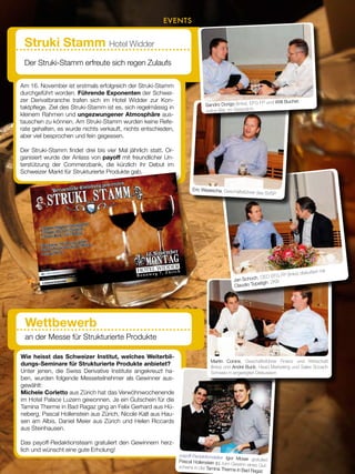 46

EVENTS

Struki Stamm Hotel Widder
Der Struki-Stamm erfreute sich regen Zulaufs
Am 16. November ist erstmals erfolgreich der Struki-Stamm
durchgeführt worden. Führende Exponenten der Schweizer Derivatbranche trafen sich im Hotel Widder zur Kontaktpflege. Ziel des Struki-Stamm ist es, sich regelmässig in
kleinem Rahmen und ungezwungener Atmosphäre austauschen zu können. Am Struki-Stamm wurden keine Referate gehalten, es wurde nichts verkauft, nichts entschieden,
aber viel besprochen und fein gegessen.

und Willi Bucher,
Sandro Dorigo (links), EFG FP
s Bär, im Gespräch.
Juliu

Der Struki-Stamm findet drei bis vier Mal jährlich statt. Organisiert wurde der Anlass von payoff mit freundlicher Unterstützung der Commerzbank, die kürzlich ihr Debut im
Schweizer Markt für Strukturierte Produkte gab.
e Einladung

zum ersten

truki stamm
s
Persoenlich

Eric Wasescha, Geschäfts
führer des SVSP

phäre
gene Atmos
• Ungezwun re Kontakte
Ih
Pflegen Sie
•
inken
sen und Tr
• Gutes Es

ersten
uns Sie am
idder
Wir freuen
im Hotel W
ruki-Stamm
St
n.
zu begrüsse

n
Organisatio
der
ützung von
cher Unterst
Mit freundli

16.November

nta R
moWIDDEg
L

HOTE

Rennweg

7, Zürich

CEO EFG FP
Jan Schoch,
tigh, ZKB
Claudio Topa

iert mit
(links) diskut

Wettbewerb
an der Messe für Strukturierte Produkte
Wie heisst das Schweizer Institut, welches Weiterbildungs-Seminare für Strukturierte Produkte anbietet?
Unter jenen, die Swiss Derivative Institute angekreuzt haben, wurden folgende Messeteilnehmer als Gewinner ausgewählt:
Michele Corletto aus Zürich hat das Verwöhnwochenende
im Hotel Palace Luzern gewonnen. Je ein Gutschein für die
Tamina Therme in Bad Ragaz ging an Felix Gerhard aus Hüneberg, Pascal Hollenstein aus Zürich, Nicole Kalt aus Hausen am Albis, Daniel Meier aus Zürich und Helen Riccards
aus Steinhausen.
Das payoff-Redaktionsteam gratuliert den Gewinnern herzlich und wünscht eine gute Erholung!
www.payoff.ch | Dezember 2009

Martin Coninx, Geschäftsführer Finanz und Wirtschaft
(links) und André Buck, Head Marketing und Sales Scoach
Schweiz in angeregter Diskussion

payoff-Redaktionsleiter
Igor Moser gratuliert
Pascal Hollenstein (r.) zum
Gewinn eines Gutscheins in der Tamina The
rme in Bad Ragaz

 