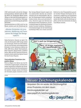 6

FOCUS

3500 institutionelle und private Anleger
ins Kongresshaus, deutlich mehr als 2008.
Das Motto der diesjährigen Messe lautete
«Wissen ist das beste Konjunkturpaket», in
Anlehnung an die staatlichen Stützungsprogramme zur Ankurbelung der globalen
Wirtschaft.
Herauszustreichen ist 2009 nicht nur die
Messe, sondern auch die Verleihung der

«Können Emittenten mit Innovationen, Aufklärung und Transparenz die Anleger bei Stange
halten?»

Nur wenige Monate danach zeigte sich
ein anderes Bild: Rascher als erwartet
erholten sich die Aktienmärkte. Mit Folgen: Der Risikoappetit kehrte allmählich
wieder zurück, wenn auch auf tiefem Niveau. Dennoch zogen die Volumen bei
den Strukturierten Produkten an, die Derivatabteilungen der Emittenten konnten
wieder Gewinne einfahren. Nichtsdestotrotz bleiben Fragen: Ist der Aufschwung
nachhaltig? Muss mit einem erneuten

Einbruch an den Finanzmärkten gerechnet werden? Können Emittenten mit Innovationen, Aufklärung und Transparenz
die Anleger bei Stange halten? Das kommende Jahr dürfte wohl die Richtung vorgeben und bei den Emittenten die Spreu
■
vom Weizen trennen. 	

COMIC
Swiss Derivative Awards im April. Obwohl das Krisenjahr 2008 wenig Anlass
zur Freude gab, feierte die Derivatbranche die innovativsten und erfolgreichsten
Produkte. Zu den Gewinnern zählten die
UBS, ABN Amro, Basler Kantonalbank,
Bank Vontobel, Bank Sarasin, Goldman
Sachs, ZKB und EFG Financial Products.
Letztere erhielt zudem den Special Award
für ihre Product Reports.
Trotz schlechten Vorzeichen eine
positive Bilanz
Noch zu Beginn des Jahres war der Derivatmarkt ausgetrocknet, etliche Emittenten reduzierten im Bereich der Strukturierten Produkte den Personalbestand.
Die meisten Anleger mieden Zertifikate,
die Volumen gingen drastisch zurück.
Anzeige

Neuer Zeichnungskalender
Verpassen Sie nie wieder die Zeichnungsfrist
eines Produktes mit dem neuen
Zeichnungskalender auf
www.payoff.ch/zeichnungskalender

www.payoff.ch | Dezember 2009

 