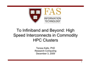To Infiniband and Beyond: High
Speed Interconnects in Commodity
           HPC Clusters
           Teresa Kaltz, PhD
          Research Computing
           December 3, 2009


                                   1
 