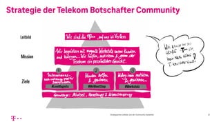 Strategie derTelekom Botschafter Community
Strategisches Leitbild, von der Community erarbeitet 17
 