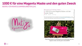 1000 € für eine Magenta Maske und den guten Zweck
18
BEISPIEL FÜR ANDERS.ZUSAMMEN.ARBEITEN (1/4)
https://www.telekom.com/de/blog/konzern/artikel/1000-fuer-eine-
magenta-maske-und-den-guten-zweck-604464
 