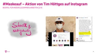 #Maskeauf – Aktion von Tim Höttges auf Instagram
19
BEISPIEL FÜR ANDERS.ZUSAMMEN.ARBEITEN (2/4)
 