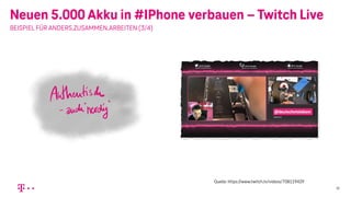 Neuen 5.000 Akku in #IPhone verbauen – Twitch Live
20
BEISPIEL FÜR ANDERS.ZUSAMMEN.ARBEITEN (3/4)
Quelle: https://www.twitch.tv/videos/708119429
 