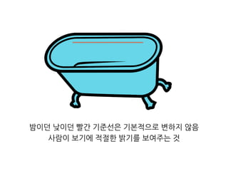 밤이던 낮이던 빨간 기준선은 기본적으로 변하지 않음사람이 보기에 적절한 밝기를 보여주는 것