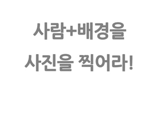 사람+배경을사진을 찍어라!