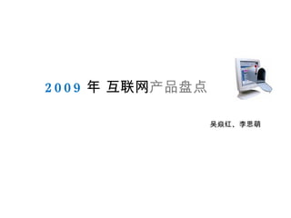 2009 年 互联网 产品盘点  吴焱红、李思萌 
