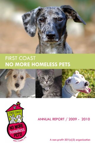 FIRST COAST
NO MORE HOMELESS PETS




     PEPPY - ID#A386126        PEPPER - ID#A386019       SNOW - ID#A385915




                          ANNUAL REPORT / 2009 - 2010




                                 A non-profit 501(c)(3) organization
 