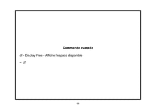 Commande avancée

df - Display Free - Afﬁche l’espace disponible

– df




                                         68
 