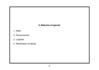 6. Matériels et logiciels

1. RAID

2. Partionnement

3. Logiciels

4. Planiﬁcation de tâches




                                       94
 