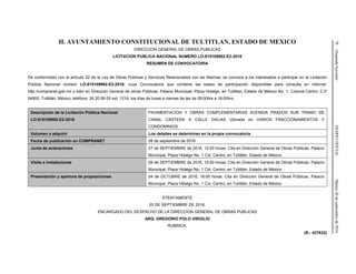 70(SegundaSección)DIARIOOFICIALMartes20deseptiembrede2016
H. AYUNTAMIENTO CONSTITUCIONAL DE TULTITLAN, ESTADO DE MEXICO
DIRECCION GENERAL DE OBRAS PUBLICAS
LICITACION PUBLICA NACIONAL NUMERO LO-815109992-E2-2016
RESUMEN DE CONVOCATORIA
De conformidad con el artículo 32 de la Ley de Obras Públicas y Servicios Relacionados con las Mismas, se convoca a los interesados a participar en la Licitación
Pública Nacional número LO-815109992-E2-2016, cuya Convocatoria que contiene las bases de participación disponibles para consulta en Internet:
http://compranet.gob.mx o bien en Dirección General de obras Públicas, Palacio Municipal, Plaza Hidalgo, en Tultitlan, Estado de México No. 1, Colonia Centro, C.P
54900, Tultitlán, México, teléfono: 26 20 89 00 ext. 1216, los días de lunes a viernes de las de 09:00hrs a 16:00hrs.
Descripción de la Licitación Pública Nacional
LO-815109992-E2-2016
PAVIMENTACION Y OBRAS COMPLEMENTARIAS AVENIDA PRADOS SUR TRAMO DE
CANAL CASTERA A CALLE DALIAS Ubicada en VARIOS FRACCIONAMIENTOS Y
CONDOMINIOS
Volumen a adquirir Los detalles se determinan en la propia convocatoria
Fecha de publicación en COMPRANET 08 de septiembre de 2016
Junta de aclaraciones 27 de SEPTIEMBRE de 2016, 12:00 horas. Cita en Dirección General de Obras Públicas, Palacio
Municipal, Plaza Hidalgo No. 1 Col. Centro, en Tultitlán, Estado de México.
Visita a instalaciones 26 de SEPTIEMBRE de 2016, 10:00 horas. Cita en Dirección General de Obras Públicas, Palacio
Municipal, Plaza Hidalgo No. 1 Col. Centro, en Tultitlán, Estado de México.
Presentación y apertura de proposiciones 04 de OCTUBRE de 2016, 16:00 horas. Cita en Dirección General de Obras Públicas, Palacio
Municipal, Plaza Hidalgo No. 1 Col. Centro, en Tultitlán, Estado de México
ATENTAMENTE
20 DE SEPTIEMBRE DE 2016.
ENCARGADO DEL DESPACHO DE LA DIRECCION GENERAL DE OBRAS PUBLICAS
ARQ. GREGORIO POLO VIRGILIO
RUBRICA.
(R.- 437632)
 