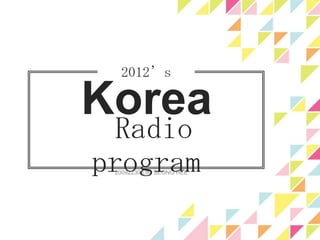 2012’s

Korea
 Radio
program
 20092230 LIM SEONG HEE
 