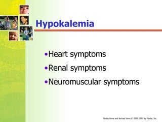 Heart symptoms Renal symptoms  Neuromuscular symptoms Hypokalemia 