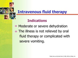 Indications Moderate or severe dehydration The illness is not relieved by oral  fluid therapy or complicated with  severe vomiting. Intravenous fluid therapy 
