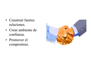 • Construir fuertes
  relaciones.
• Crear ambiente de
  confianza.
• Promover el
  compromiso.
 