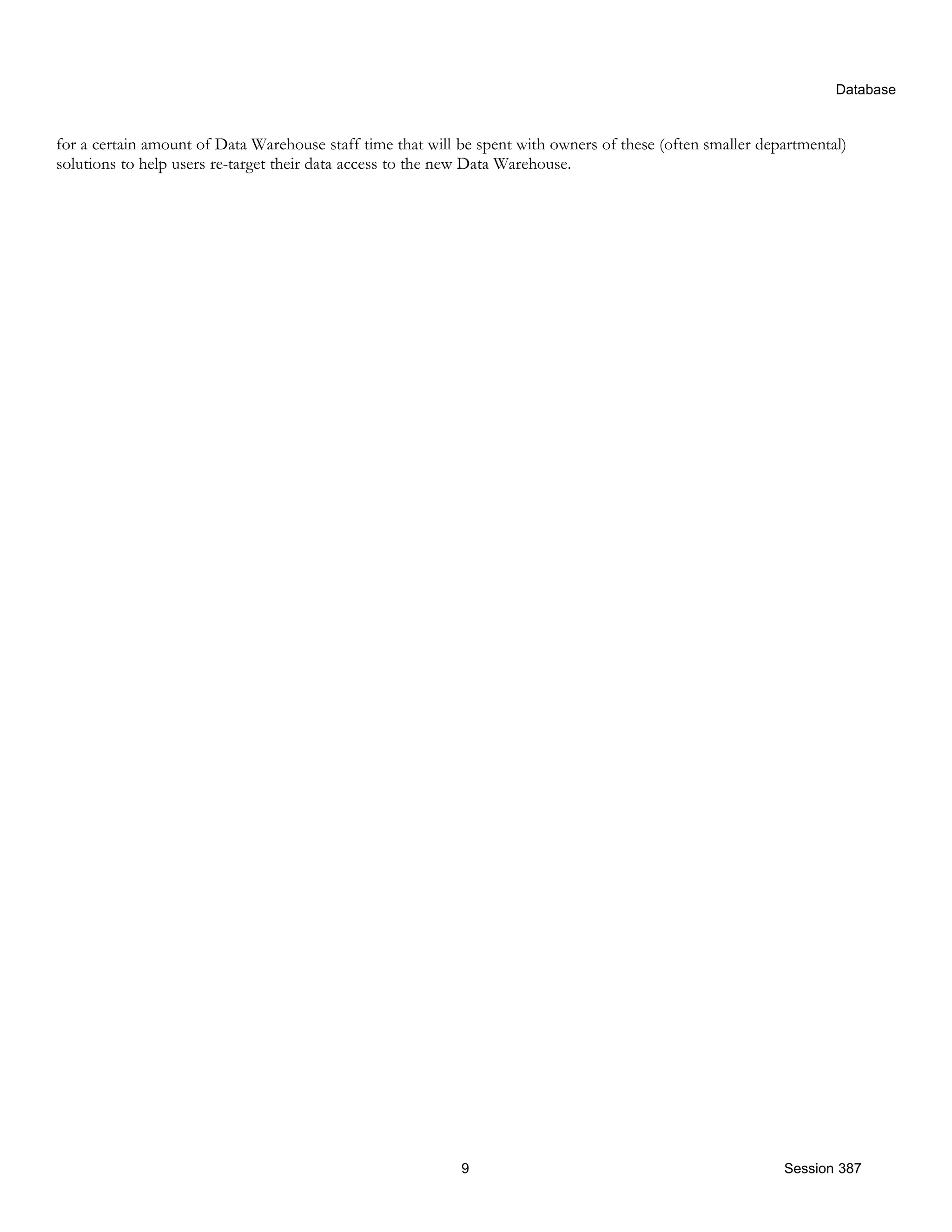 Database for a certain amount of Data Warehouse staff time that will be spent with owners of these (often smaller departmental) solutions to help users re-target their data access to the new Data Warehouse. 9 Session 387 