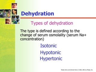 Types of dehydration Hypertonic Isotonic Hypotonic The type is defined according to the change of serum osmolality (serum Na+ concentration) Dehydration 