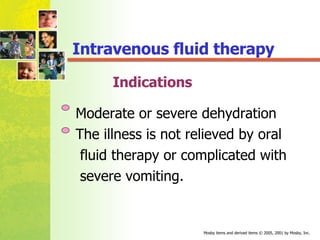 Indications Moderate or severe dehydration The illness is not relieved by oral  fluid therapy or complicated with  severe vomiting. Intravenous fluid therapy 