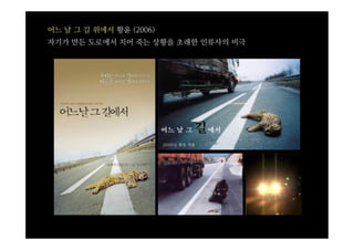 어느 날 그 길 위에서 황윤 (2006)
자기가 만든 도로에서 치어 죽는 상황을 초래한 인류사의 비극
 