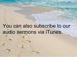 You can also subscribe to our audio sermons via iTunes. 