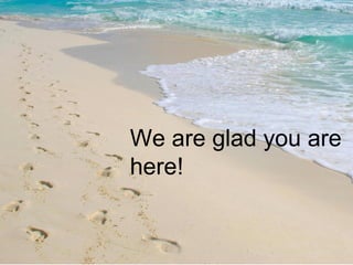 We are glad you are here! 