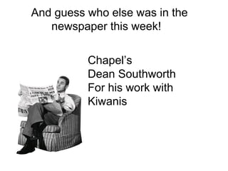 And guess who else was in the newspaper this week!  Chapel’s  Dean Southworth  For his work with Kiwanis  