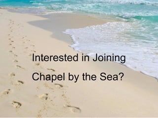 Interested in Joining  Chapel by the Sea? 